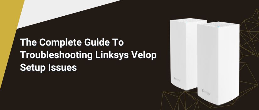Troubleshooting Linksys Velop Setup Issues 
