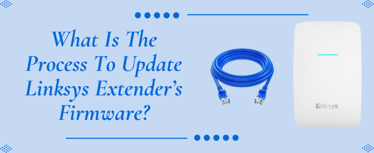 What Is The Process To Update Linksys Extender’s Firmware