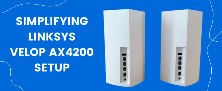 Simplifying Linksys Velop AX4200 Setup