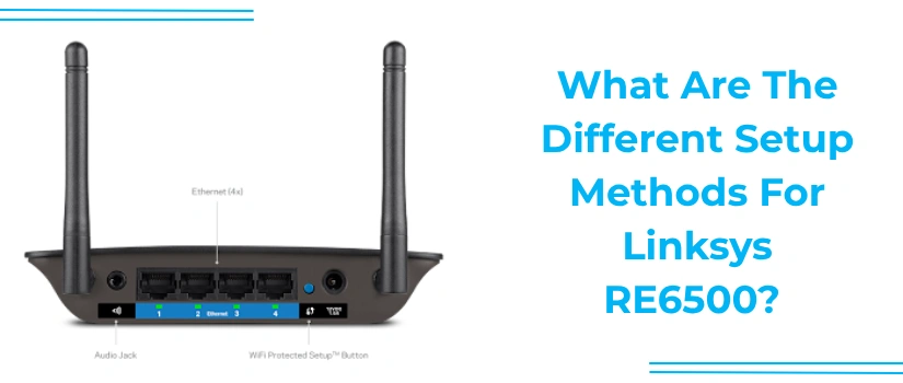 Linksys RE6500 Setup Guide | Easy Methods to Install Your WiFi Extender
