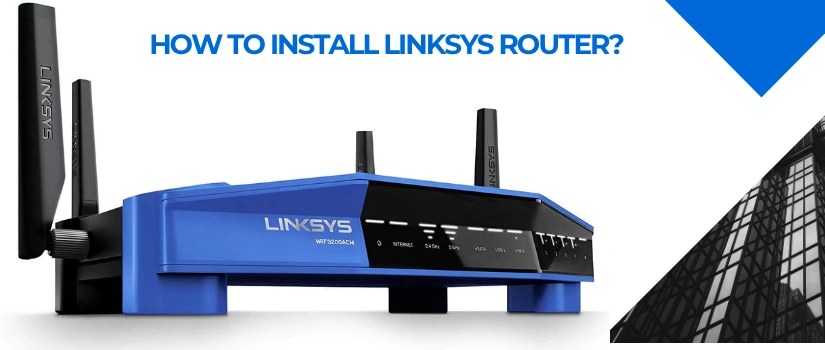 How to Install Linksys Router | Step-by-Step Linksys Router Setup Guide