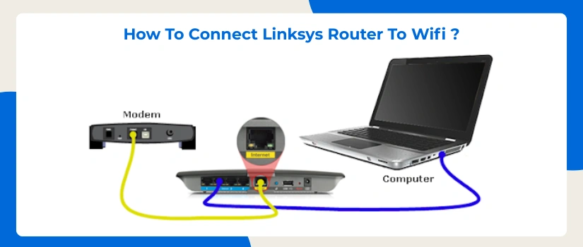 How to Connect Linksys Router to WiFi | Easy Step-by-Step Setup Guide