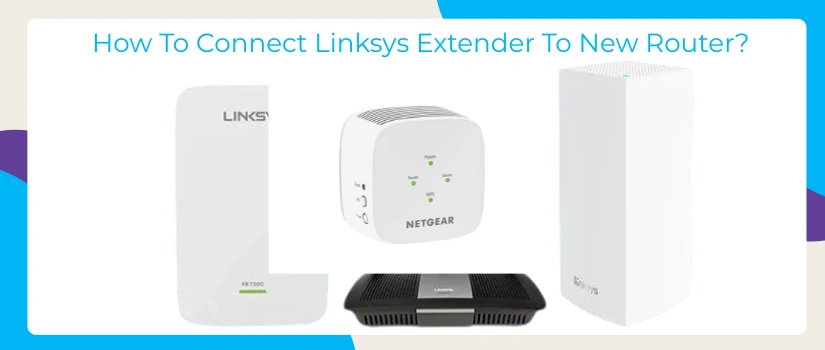 How to Connect Linksys Extender to New Router | Step-by-Step Setup Guide