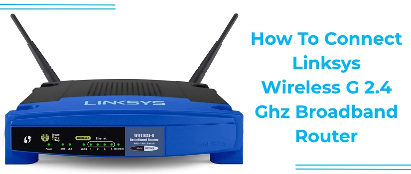 How to Connect Linksys Wireless G 2.4 GHz Broadband Router to Modem – Step by Step Guide