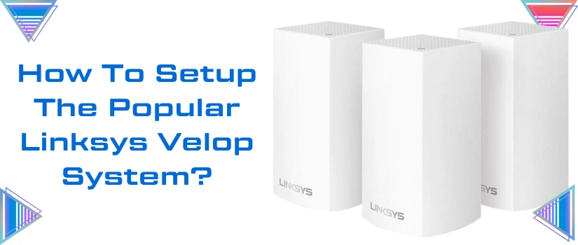 Step-by-Step Linksys Velop Setup Guide | Complete Installation Instructions