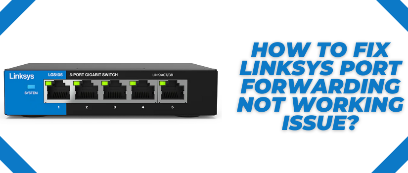 Linksys Port Forwarding Not Working? Fix Configuration & NAT Issues