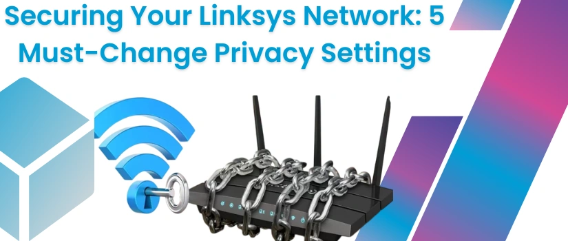 Secure Linksys Router Settings | Protect WiFi from Unauthorized Access