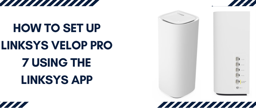 How to Set Up Linksys Velop Pro 7 Using the Linksys App